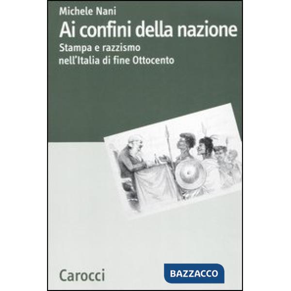 Ai confini della nazione. Stampa e razzismo nell'Italia di fine Ottocento