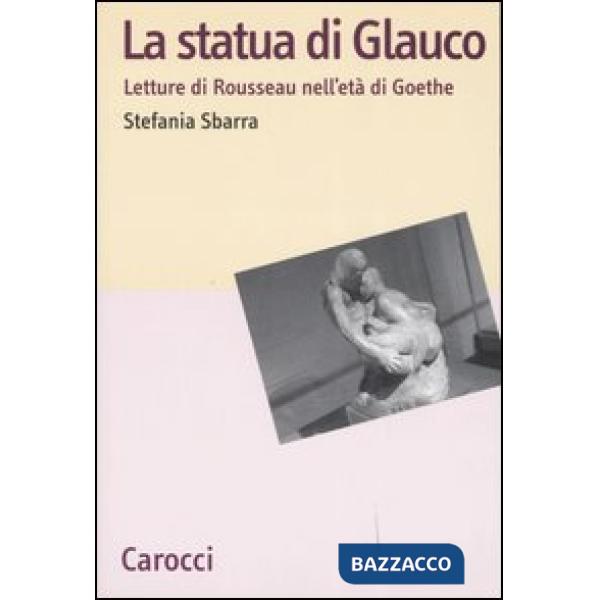 Statua di Glauco. Lettere di Rosseau nell'età di Goethe (La)