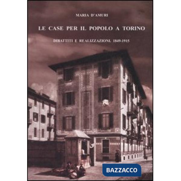 Case per il popolo a Torino. Dibattiti e realizzazioni. 1849-1915 (Le)