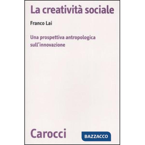 Creatività sociale. Una prospettiva antropologica sull'innovazione (La)