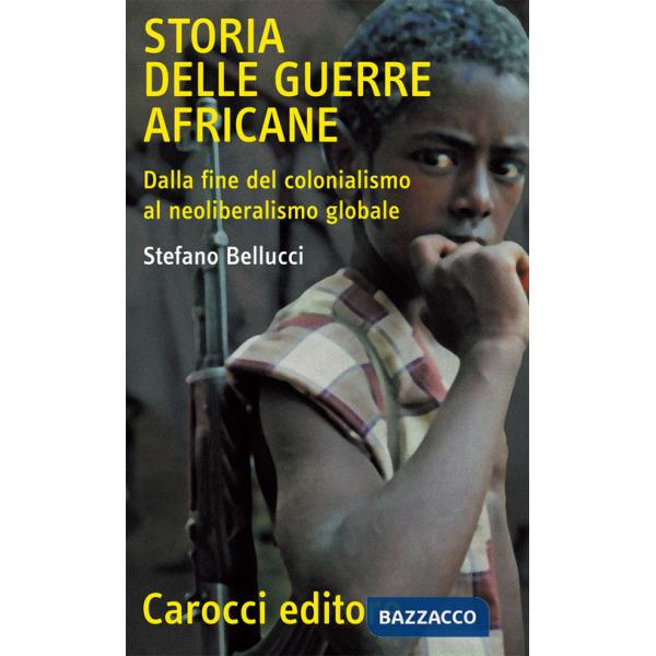 Storia delle guerre africane. Dalla fine del colonialismo al neoliberalismo glob