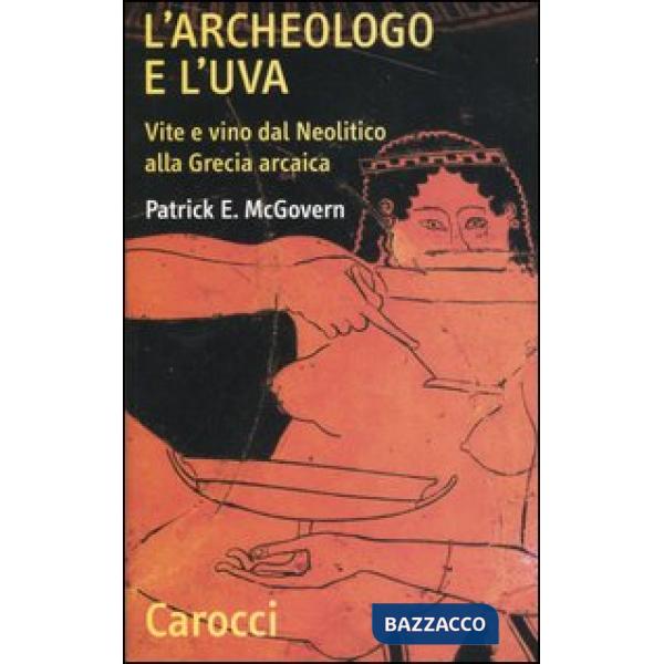 Archeologo e l'uva. Vite e vino dal Neolitico alla Grecia arcaica (L')