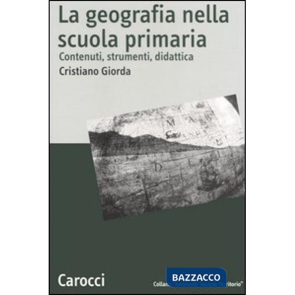 Geografia nella scuola primaria. Contenuti, strumenti, didattica (La)