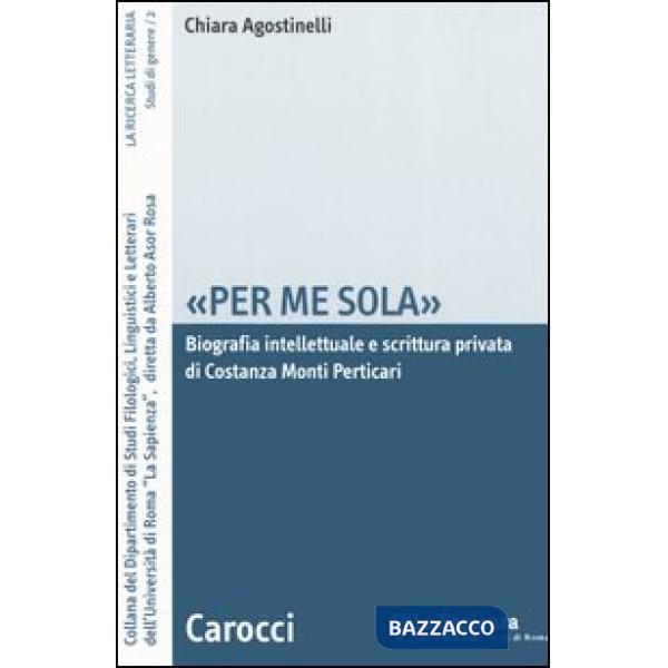 «Per me sola». Biografia intelletuale e scrittura privata di Costanza Monti Perticari