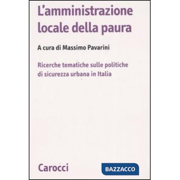 Amministrazione locale della paura. Ricerche tematiche sulle politiche di sicurezza urbana in Italia (L')