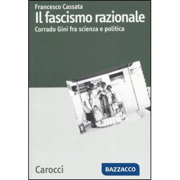 Fascismo razionale. Corrado Gini fra scienza e politica (Il)