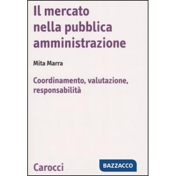 Mercato nella pubblica amministrazione. Coordinamento, valutazione, responsabilità (Il)
