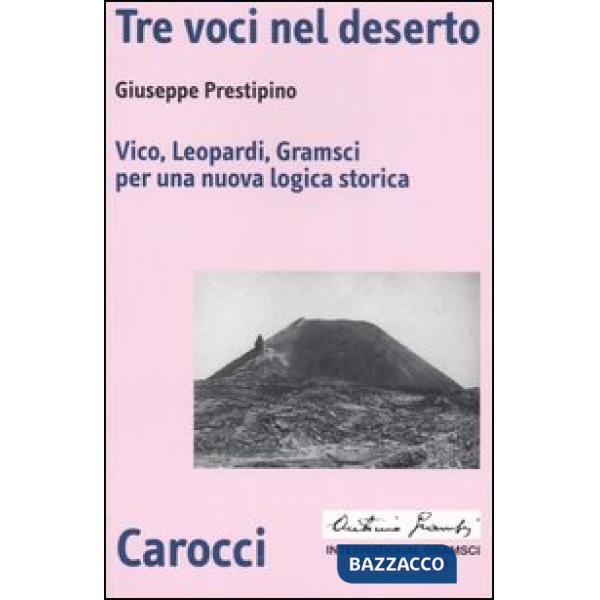 Tre voci nel deserto. Vico, Leopardi, Gramsci per una nuova logica storica