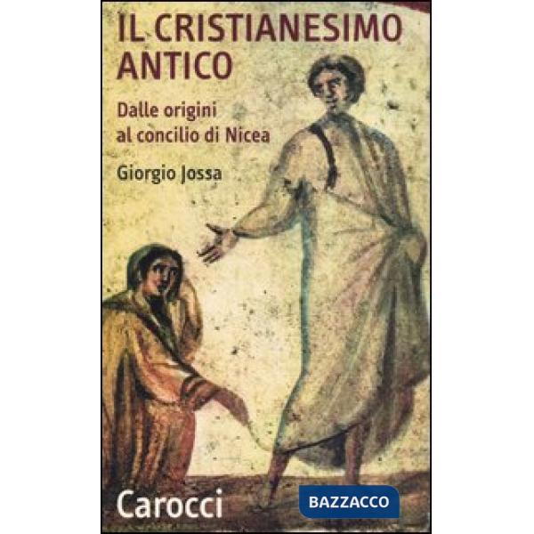 Cristianesimo antico dalle origini al Concilio di Nicea (Il)