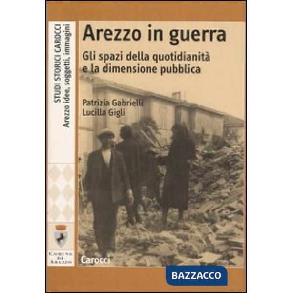Arezzo in guerra. Gli spazi della quotidianità e la dimensione pubblica