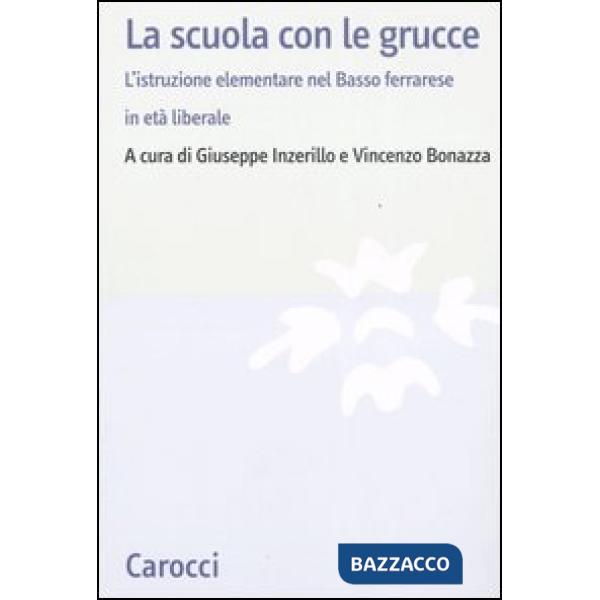Scuola con le grucce. L'istruzione elementare nel Basso ferrarese in età liberale (La)