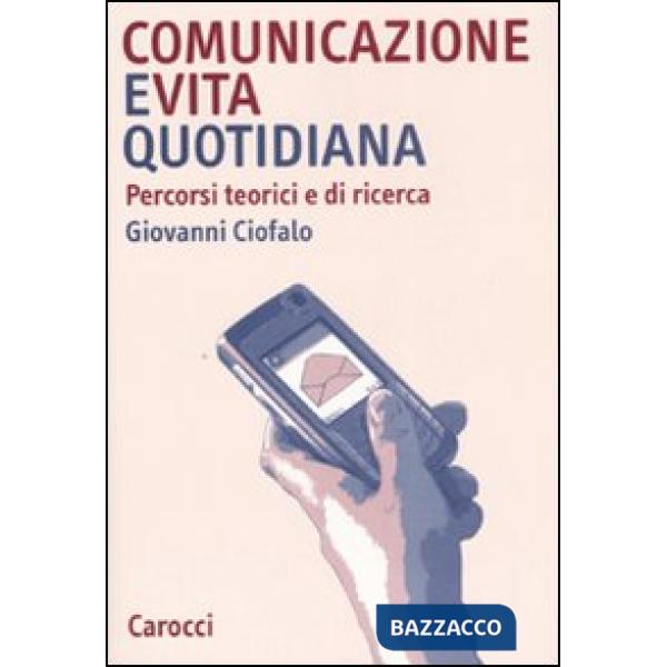 Comunicazione e vita quotidiana. Percorsi teorici e di ricerca