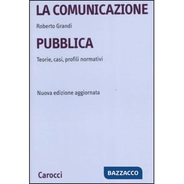 Comunicazione pubblica. Teorie, casi, profili normativi (La)
