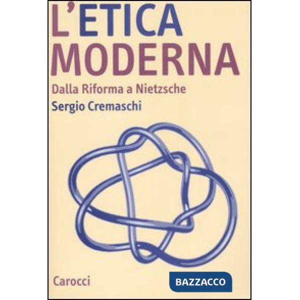 Etica moderna. Dalla riforma a Nietzsche (L')