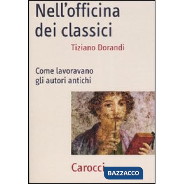 Nell'officina dei classici. Come lavoravano gli autori antichi