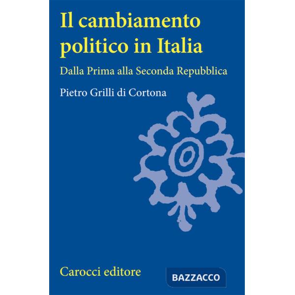 Cambiamento politico in Italia. Dalla Prima alla Seconda Repubblica (Il)