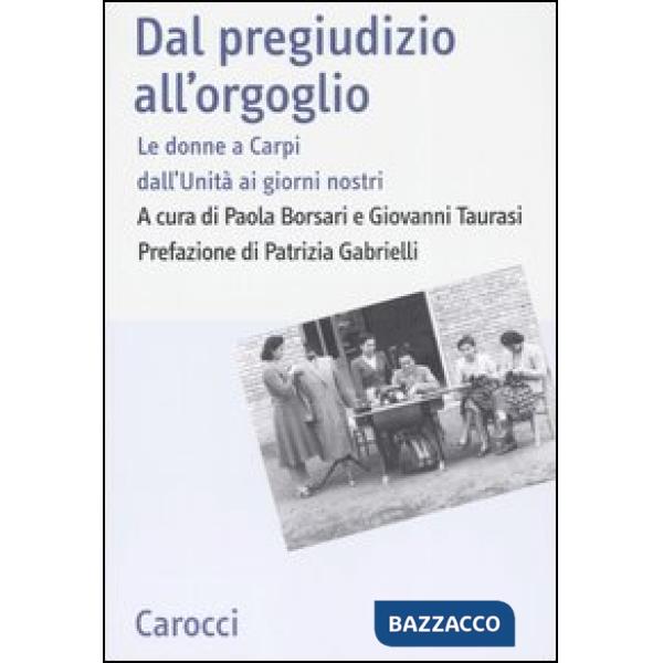 Dal pregiudizio all'orgoglio. Le donne a Carpi dall'Unità ai giorni nostri. Ediz