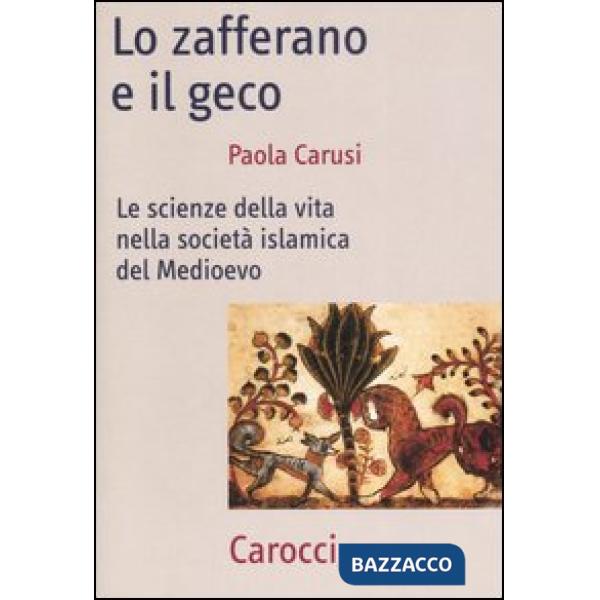 Zafferano e il geco. Le scienze della vita nella società islamica del Medioevo (Lo)