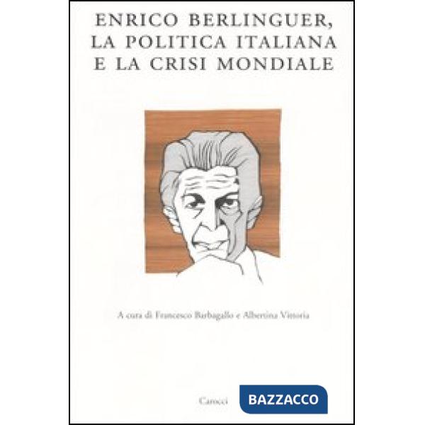 Enrico Berlinguer, la politica italiana e la crisi mondiale. Atti del Convegno (