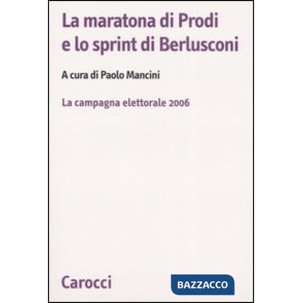 Maratona di Prodi e lo sprint di Berlusconi. La campagna elettorale 2006 (La)