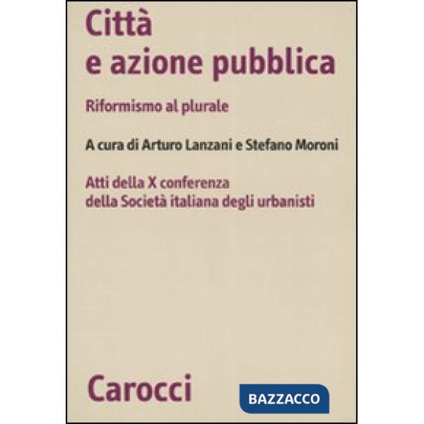 Città e azione pubblica. Riformismo al plurale. Atti della X Conferenza della So