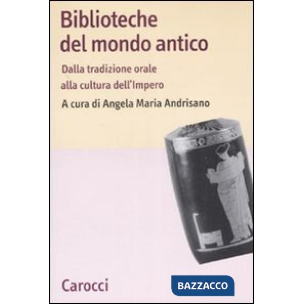Biblioteche del mondo antico. Dalla tradizione orale alla cultura dell'Impero