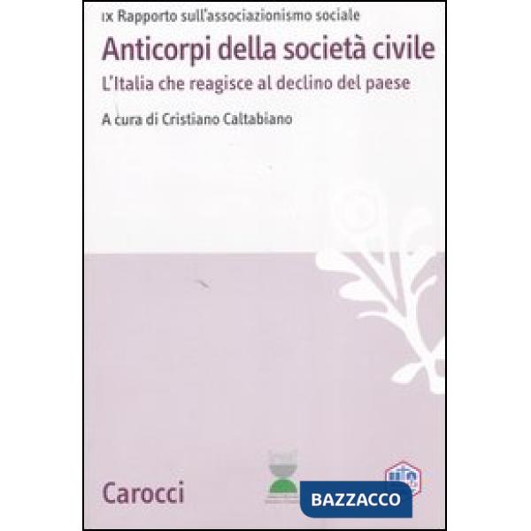 Anticorpi della società civile. L'Italia che reagisce al declino del paese. IX Rapporto sull'associazionismo sociale