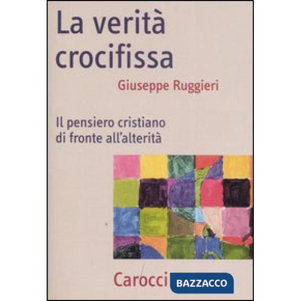 Verità crocifissa. Il pensiero cristiano di fronte all'alterità (La)