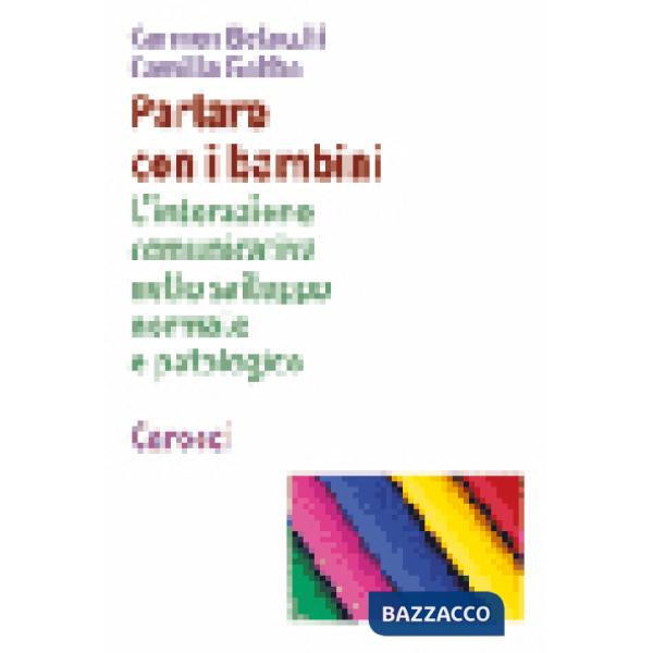 Parlare con i bambini. L'interazione comunicativa nello sviluppo normale e patologico