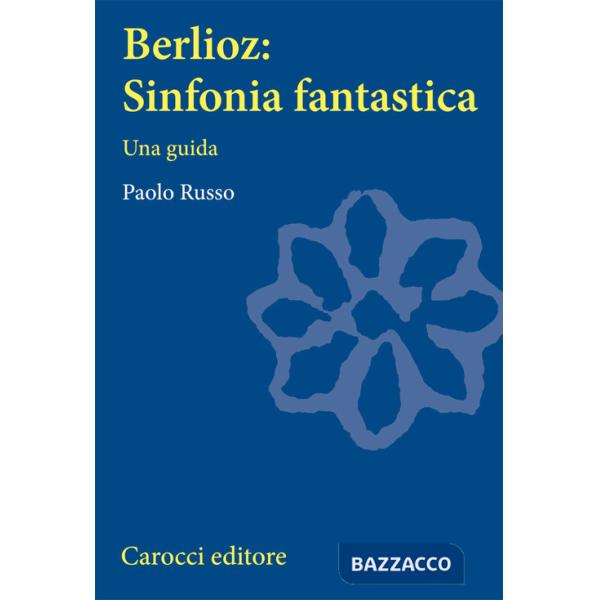 Berlioz: sinfonia fantastica. Una guida