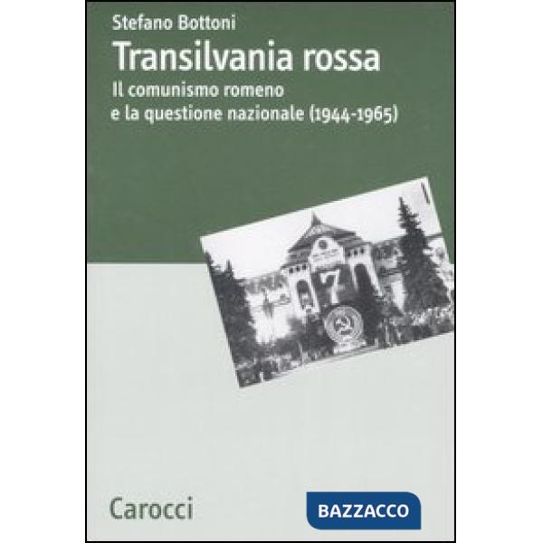 Transilvania rossa. Il comunismo romeno e la questione nazionale (1944-1965)