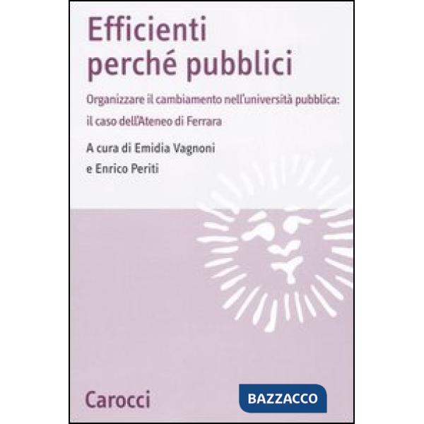 Efficienti perché pubblici. Organizzare il cambiamento nell'università pubblica: