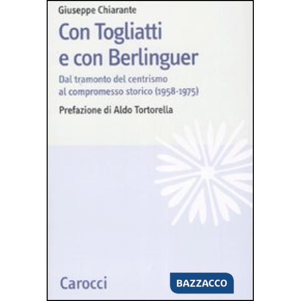 Con Togliatti e con Berlinguer. Dal tramonto del centrismo al compromesso storico (1958-1975)
