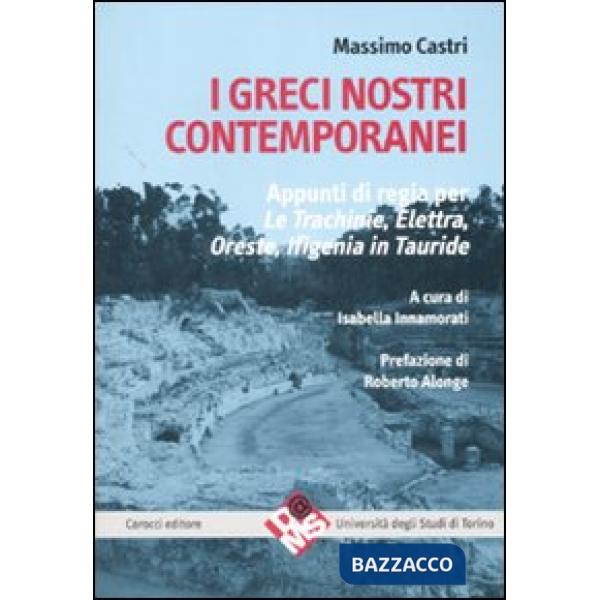 Greci nostri contemporanei. Appunti di regia per «Le trachinie», «Elettra», «Oreste», «Ifigenia in Tauride». Ediz. critica (I)