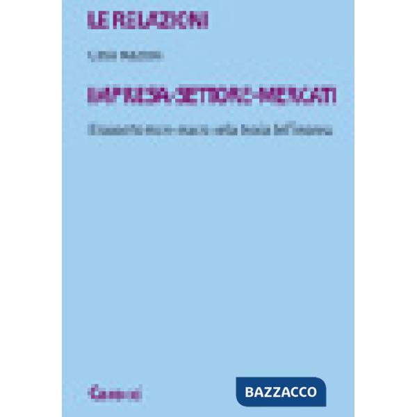 Relazioni impresa-settore-mercati. Il rapporto micro-macro nella storia dell'impresa (Le)