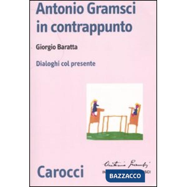 Antonio Gramsci in contrappunto. Dialoghi col presente