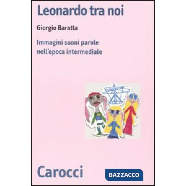 Leonardo tra noi. Immagini, suoni, parole nell'epoca intermediale