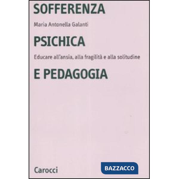 Sofferenza psichica e pedagogia. Educare all'ansia, alla fragilità e alla solitudine