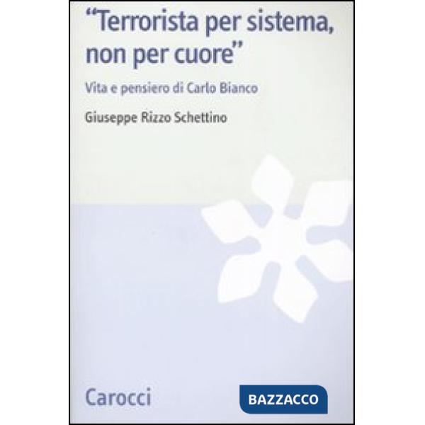 «Terrorista per sistema, non per cuore». Vita e pensiero di Carlo Bianco