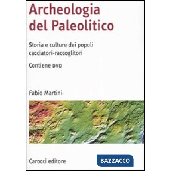 Archeologia del Paleolitico. Storia e culture dei popoli cacciatori-raccoglitori. Con DVD