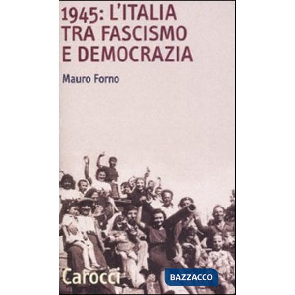 1945: l'Italia tra fascismo e democrazia