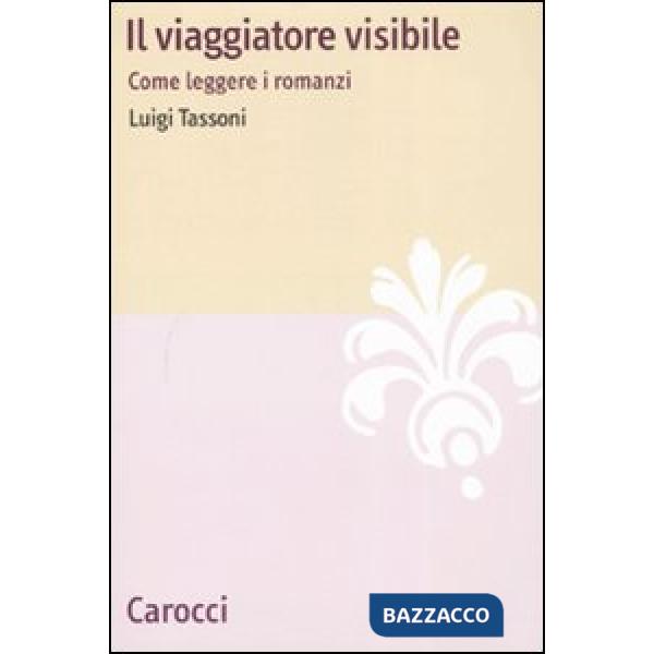 Viaggiatore visibile. Come leggere i romanzi (Il)