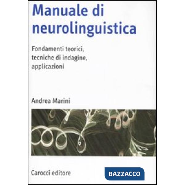 Manuale di neurolinguistica. Fondamenti teorici, tecniche di indagine, applicazi