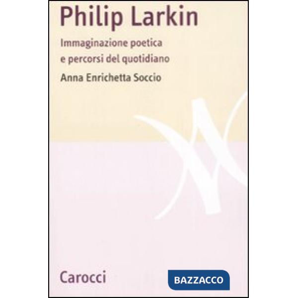 Philip Larkin. Immaginazione poetica e percorsi del quotidiano