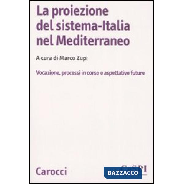 Proiezione del sistema-Italia nel Mediterraneo. Vocazione, processiin corso e aspettative future (La)
