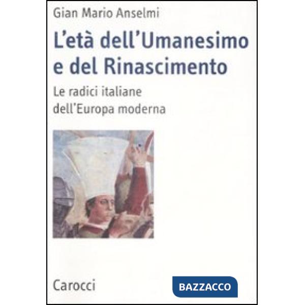 Età dell'Umanesimo e del Rinascimento. Le radici italiane dell'Europa moderna (L')