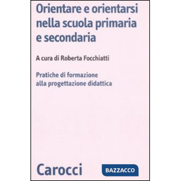Orientare e orientarsi nella scuola primaria e secondaria. Pratiche di formazion