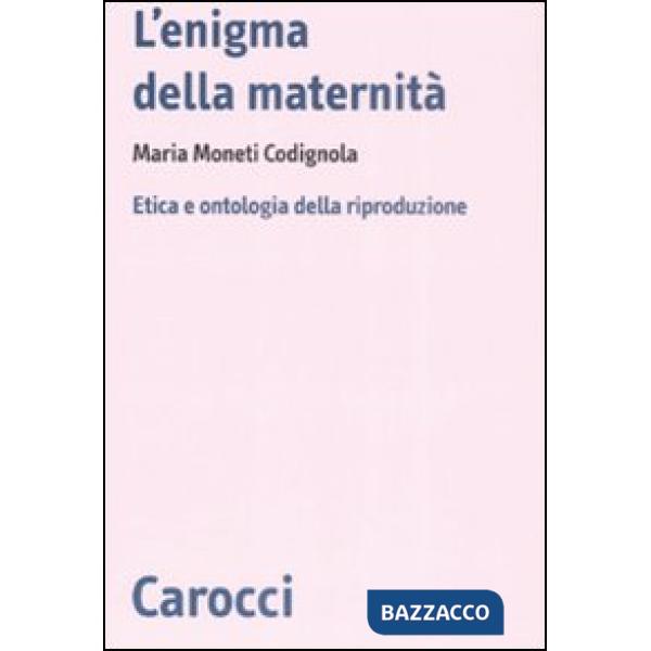 Enigma della maternità. Etica e ontologia della riproduzione (L')