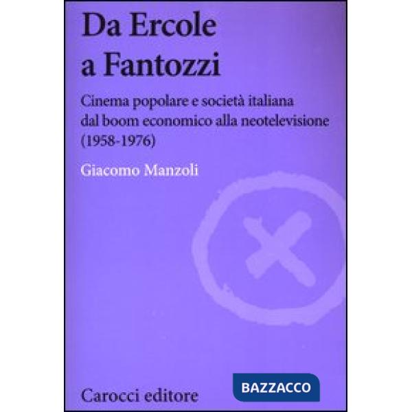 Da Ercole a Fantozzi. Cinema popolare e società italiana dal boom economico alla neotelevisione (1958-1976)