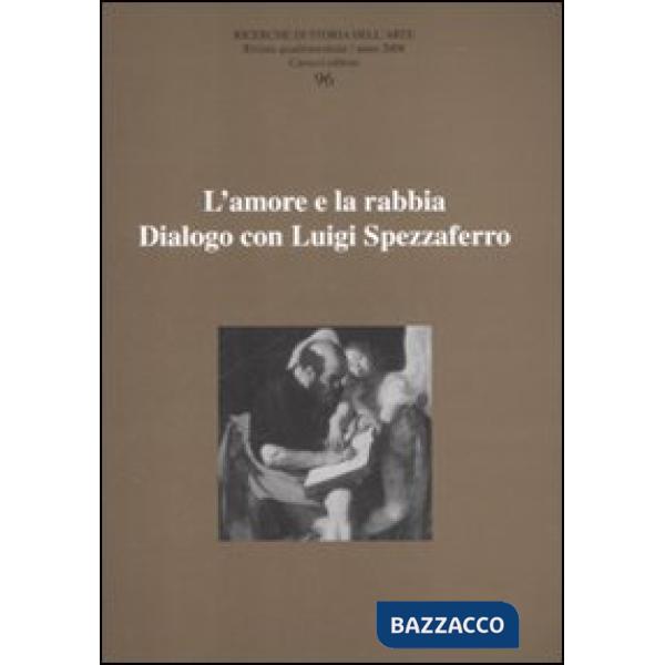 Ricerche di storia dell'arte. Vol. 96: L'amore e la rabbia. Dialogo con Luigi Sp
